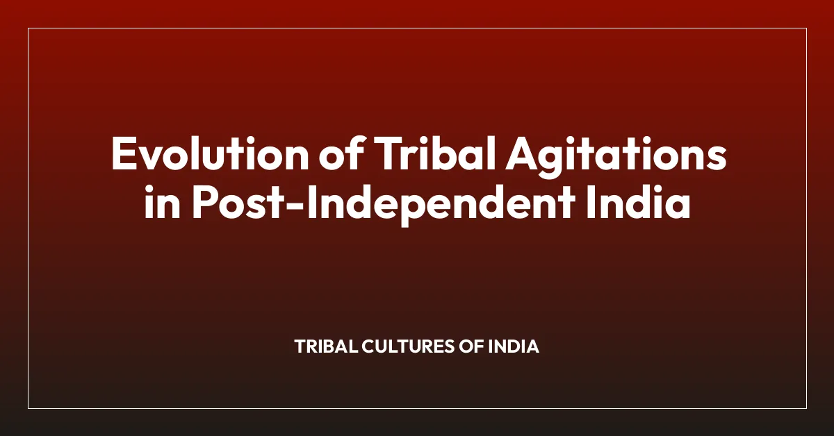 Evolution of Tribal Agitations in Post-Independent India