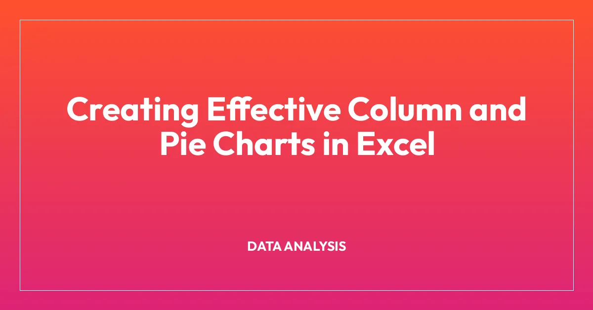 Creating Effective Column and Pie Charts in Excel