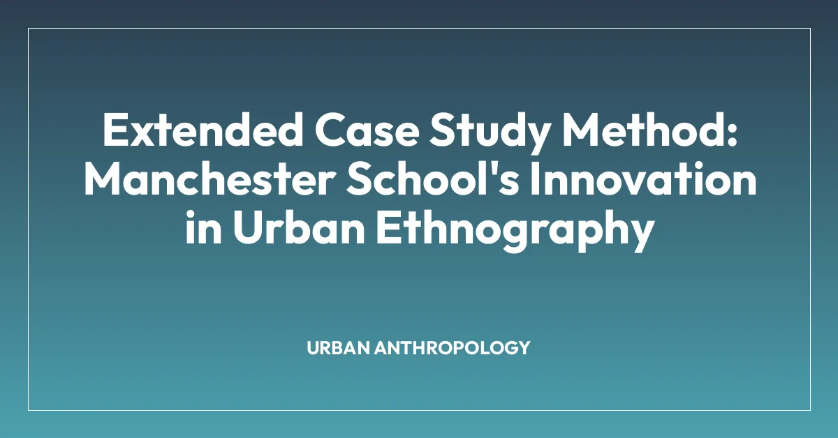 Extended Case Study Method: Manchester School’s Innovation in Urban Ethnography