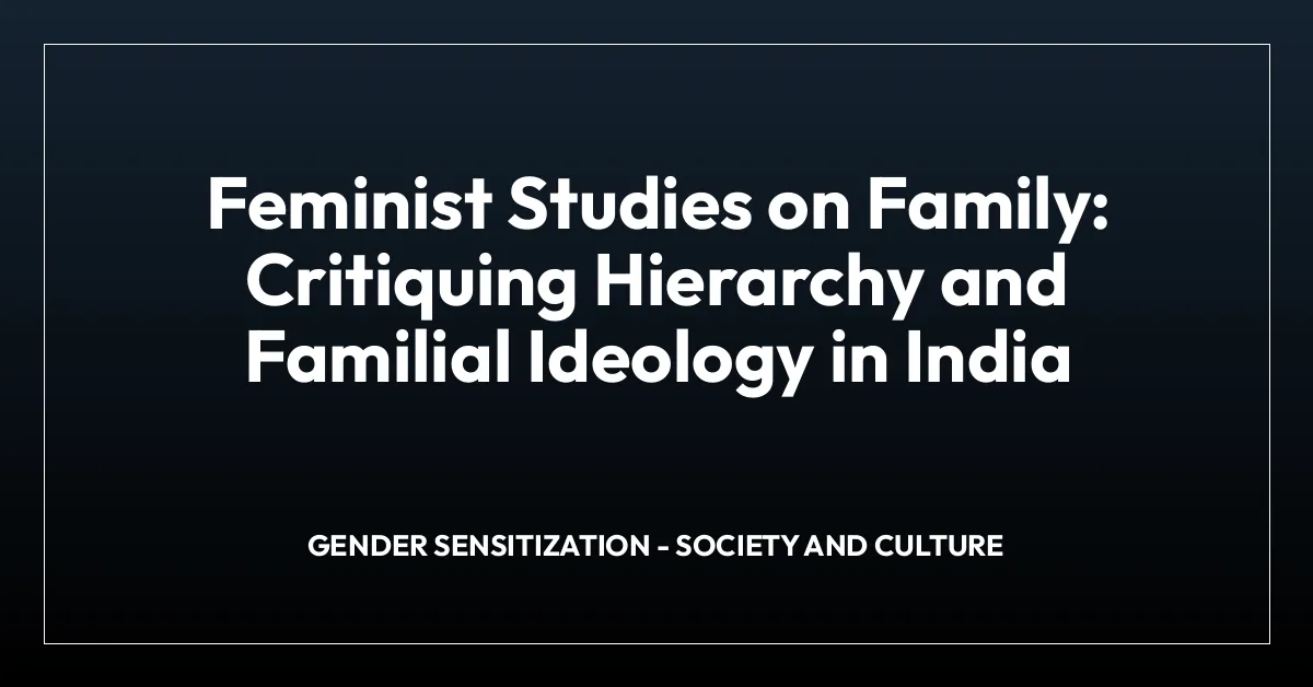 Feminist Studies on Family: Critiquing Hierarchy and Familial Ideology in India