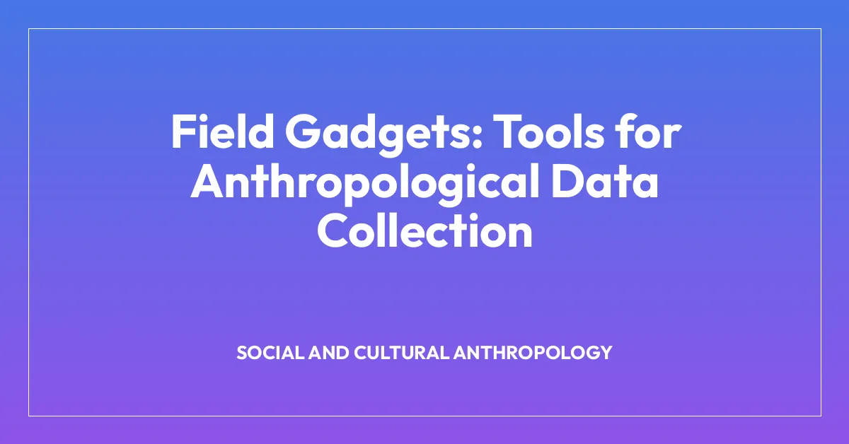 Field Gadgets: Tools for Anthropological Data Collection