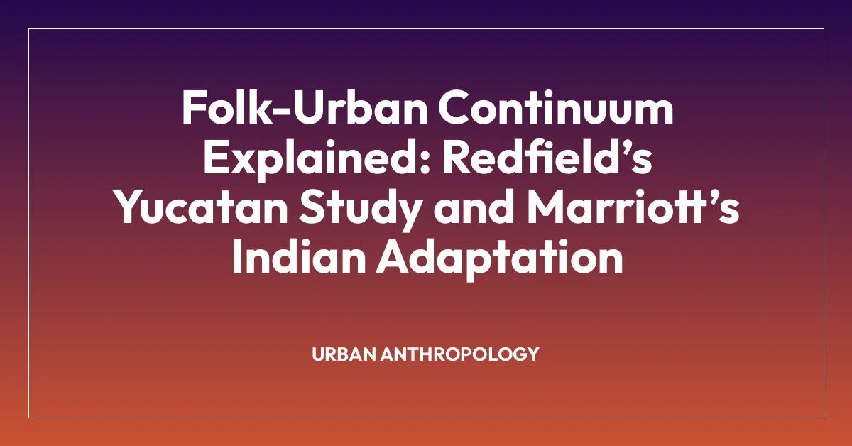 Folk-Urban Continuum Explained: Redfieldโs Yucatan Study and Marriottโs Indian Adaptation