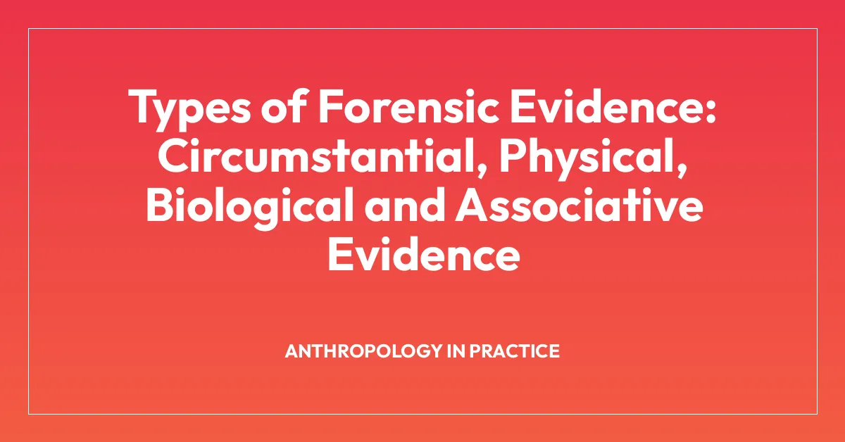 Types of Forensic Evidence: Circumstantial, Physical, Biological and Associative Evidence
