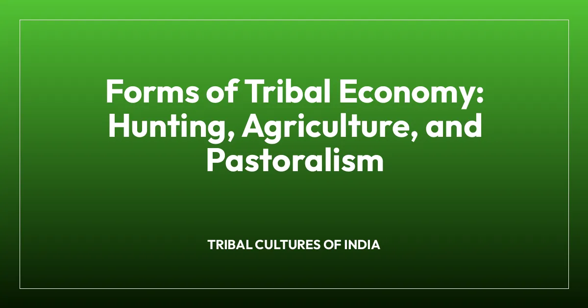 Forms of Tribal Economy: Hunting, Agriculture, and Pastoralism