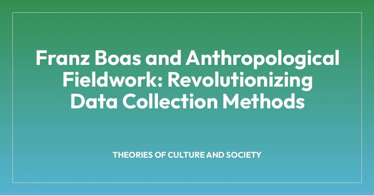 Franz Boas and Anthropological Fieldwork: Revolutionizing Data Collection Methods