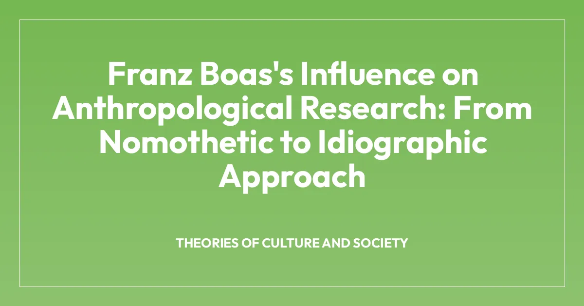 Franz Boas’s Influence on Anthropological Research: From Nomothetic to Idiographic Approach