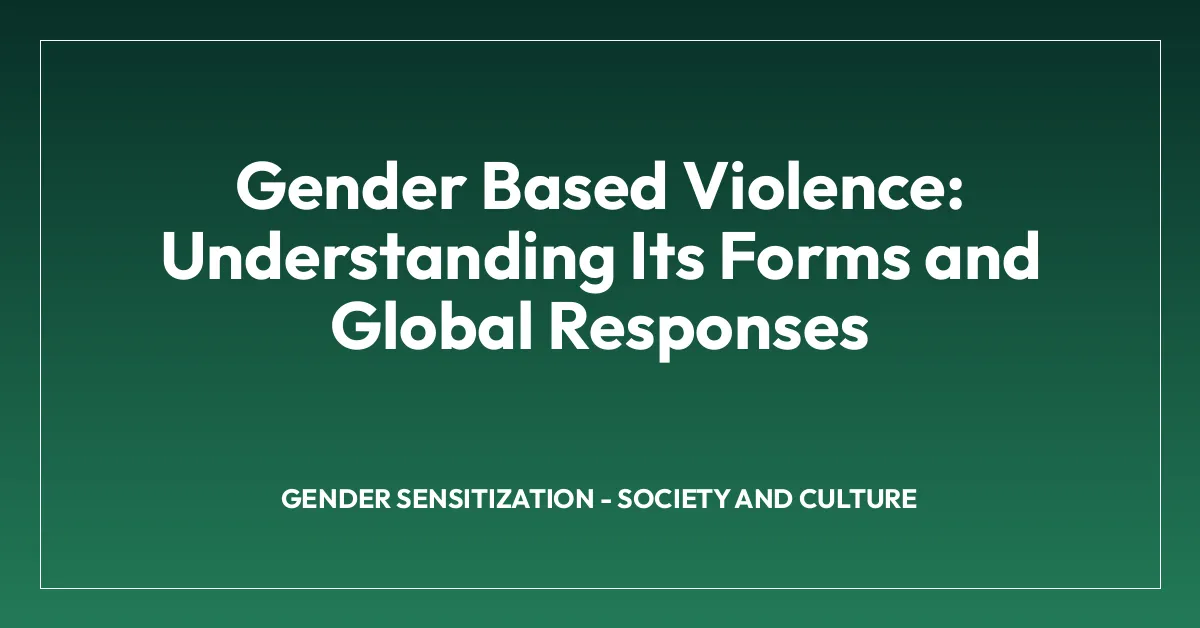 Gender Based Violence: Understanding Its Forms and Global Responses
