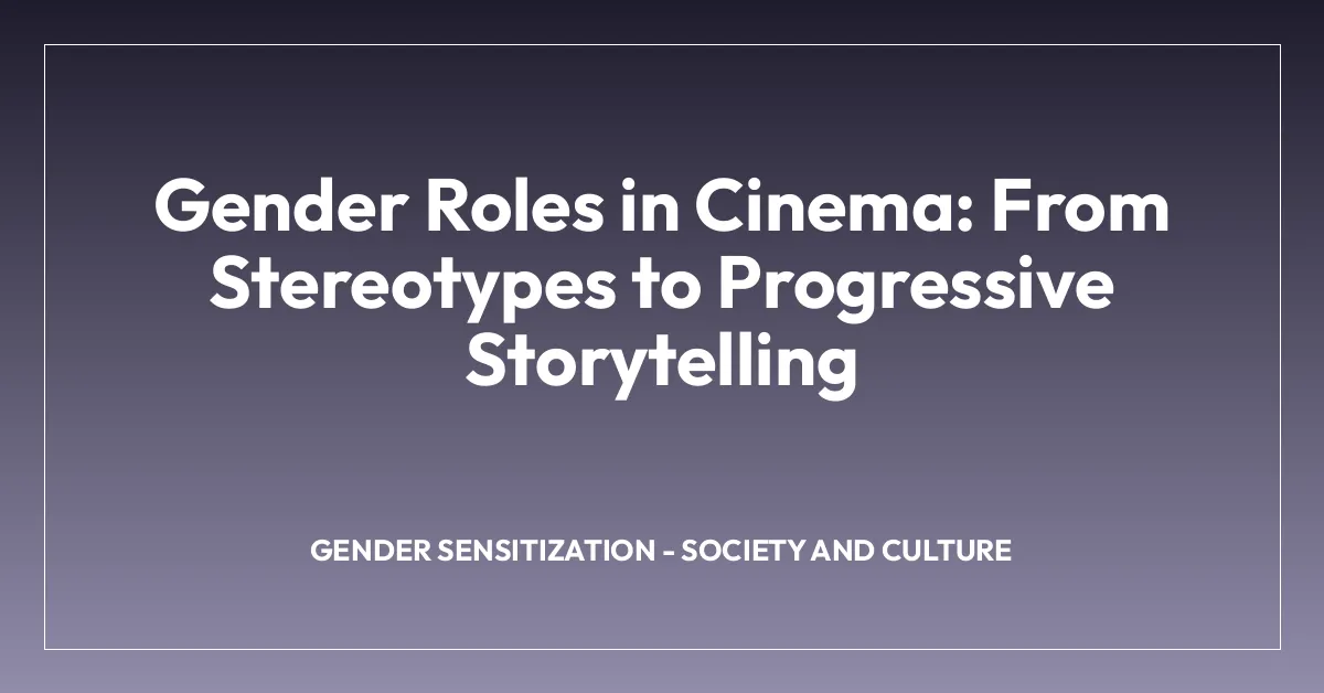 Gender Roles in Cinema: From Stereotypes to Progressive Storytelling