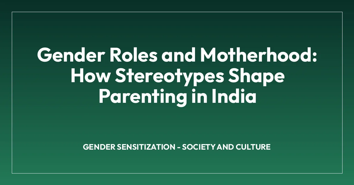 Gender Roles and Motherhood: How Stereotypes Shape Parenting in India
