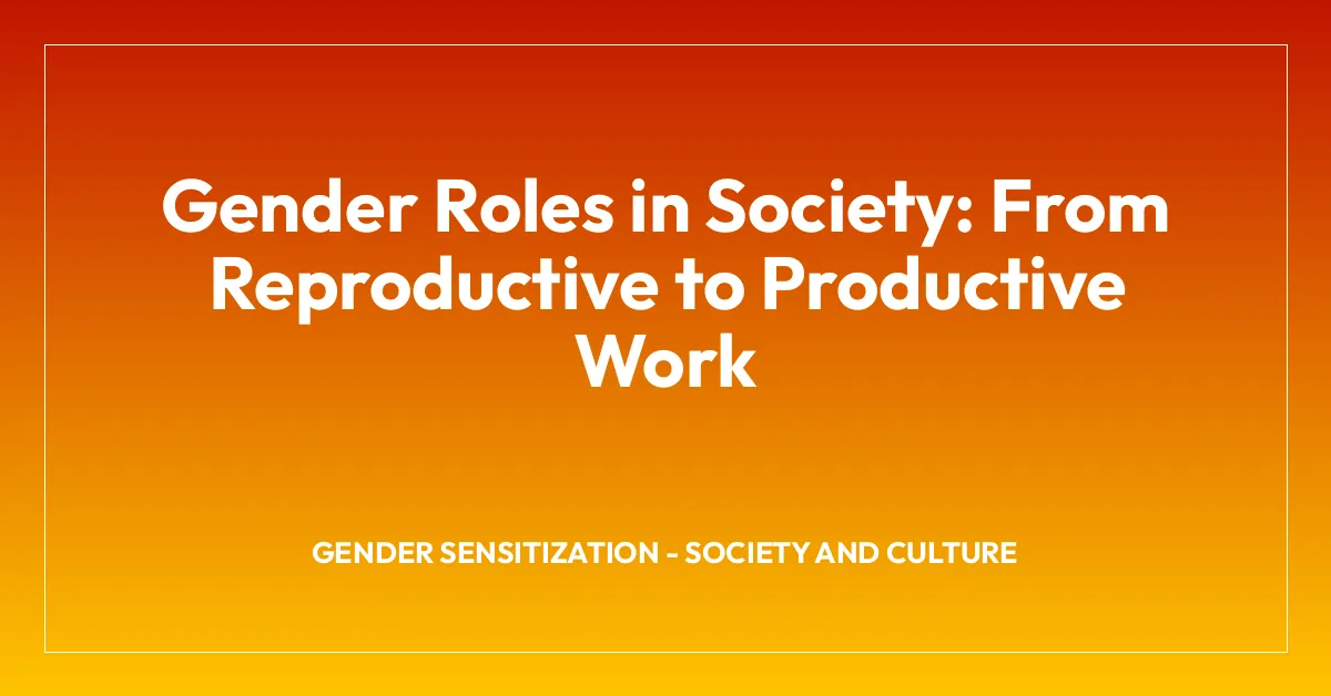 Gender Roles in Society: From Reproductive to Productive Work