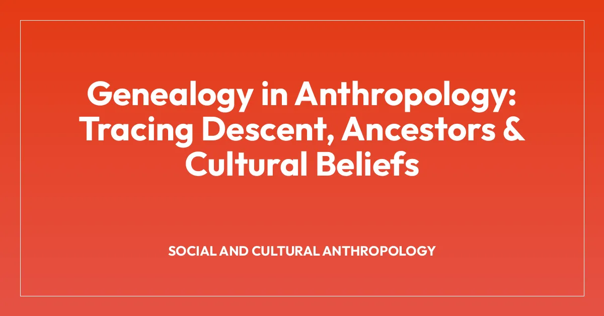 Genealogy in Anthropology: Tracing Descent, Ancestors & Cultural Beliefs