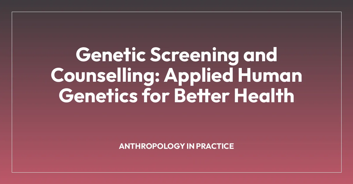 Genetic Screening and Counselling: Applied Human Genetics for Better Health