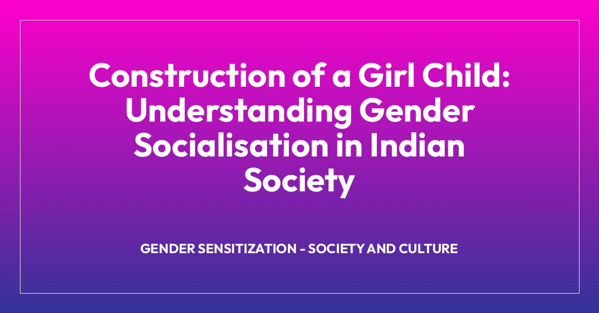 Construction of a Girl Child: Understanding Gender Socialisation in Indian Society
