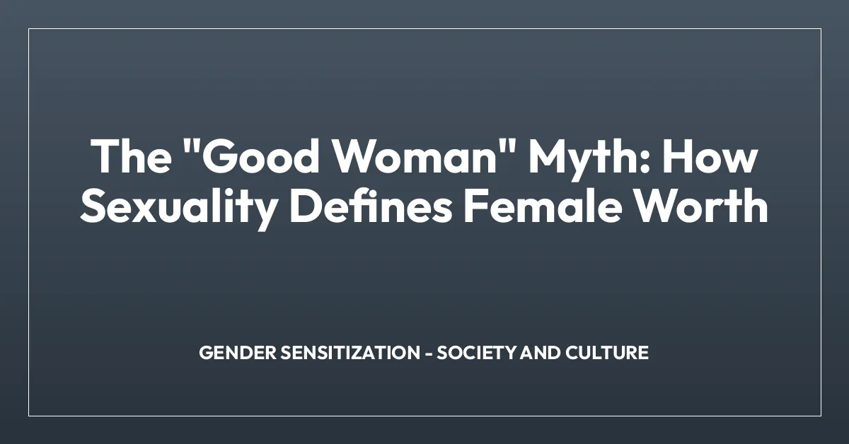 The “Good Woman” Myth: How Sexuality Defines Female Worth