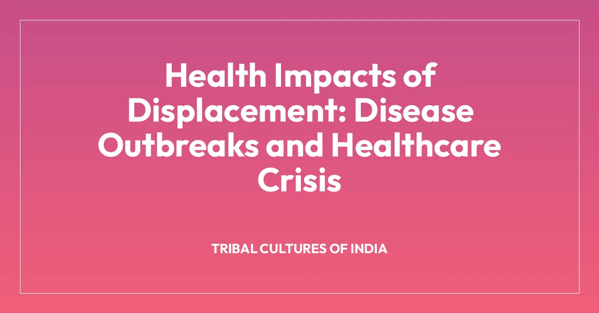 Health Impacts of Displacement: Disease Outbreaks and Healthcare Crisis