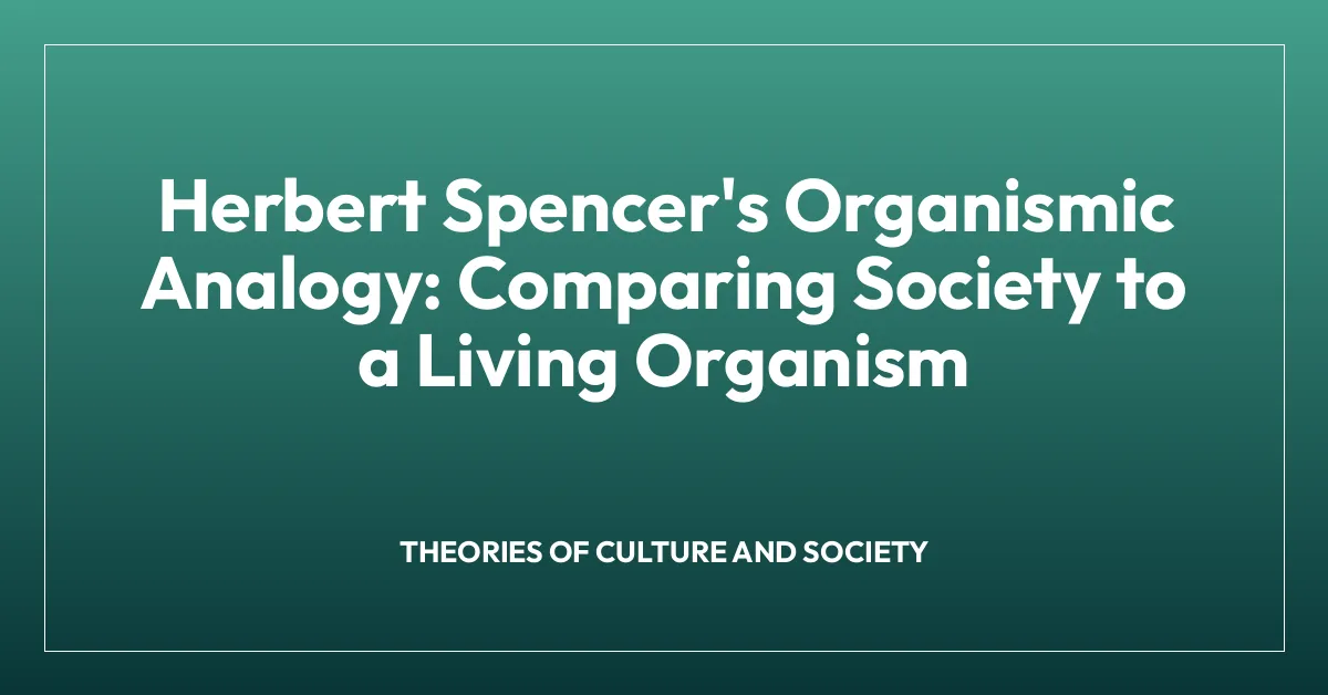 Herbert Spencer’s Organismic Analogy: Comparing Society to a Living Organism
