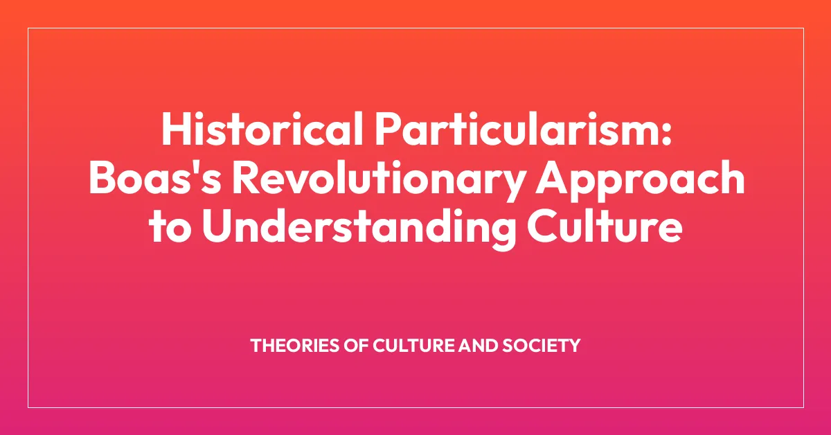 Historical Particularism: Boas’s Revolutionary Approach to Understanding Culture