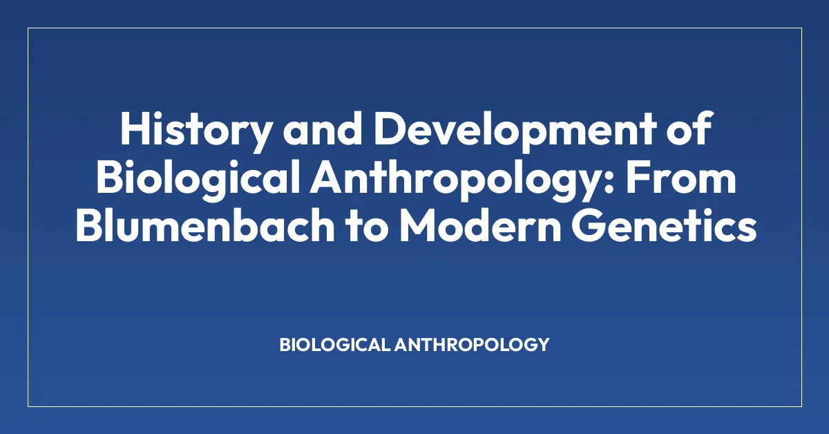 History and Development of Biological Anthropology: From Blumenbach to Modern Genetics