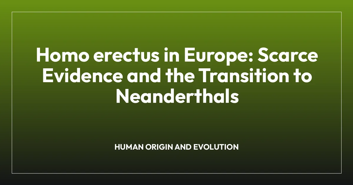 Homo erectus in Europe: Scarce Evidence and the Transition to Neanderthals