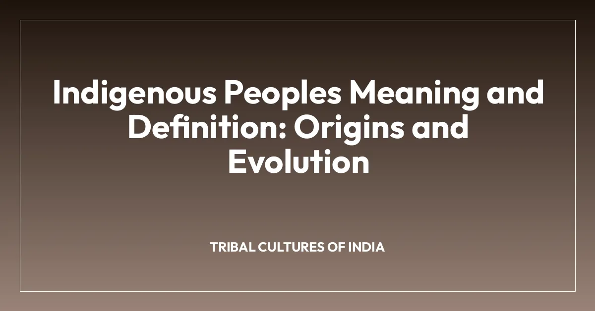 Indigenous Peoples Meaning and Definition: Origins and Evolution
