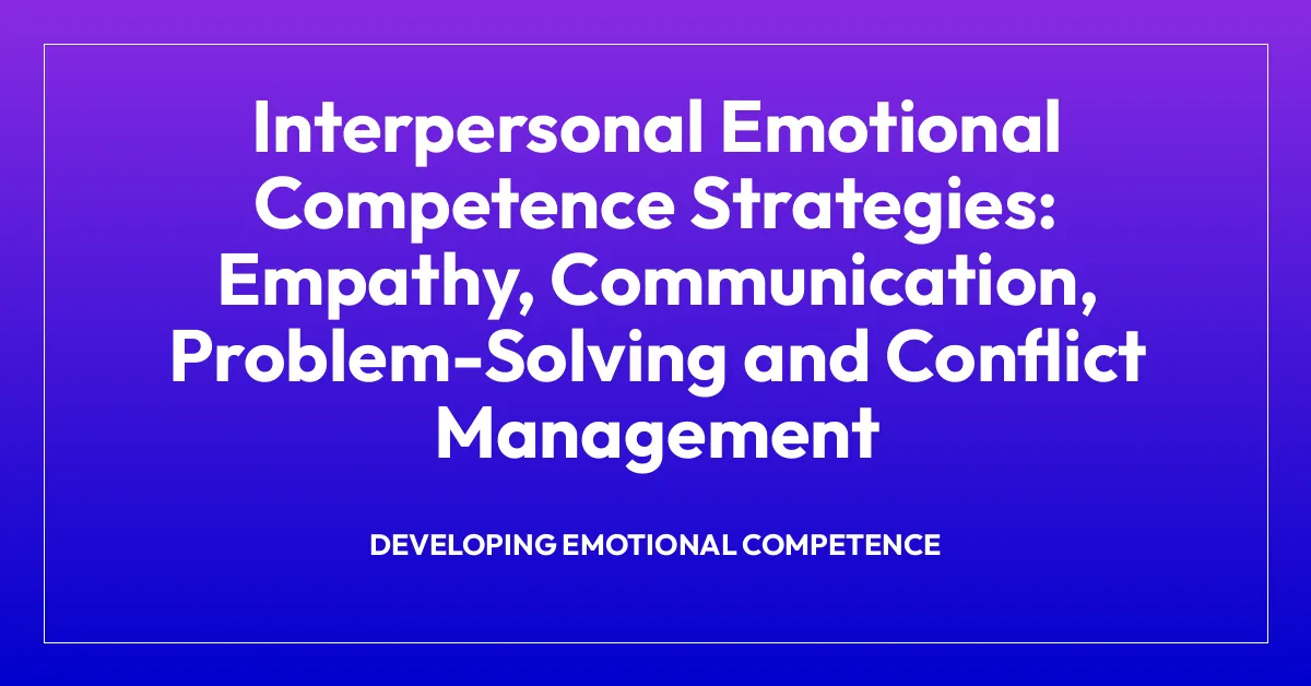 Interpersonal Emotional Competence Strategies: Empathy, Communication, Problem-Solving and Conflict Management