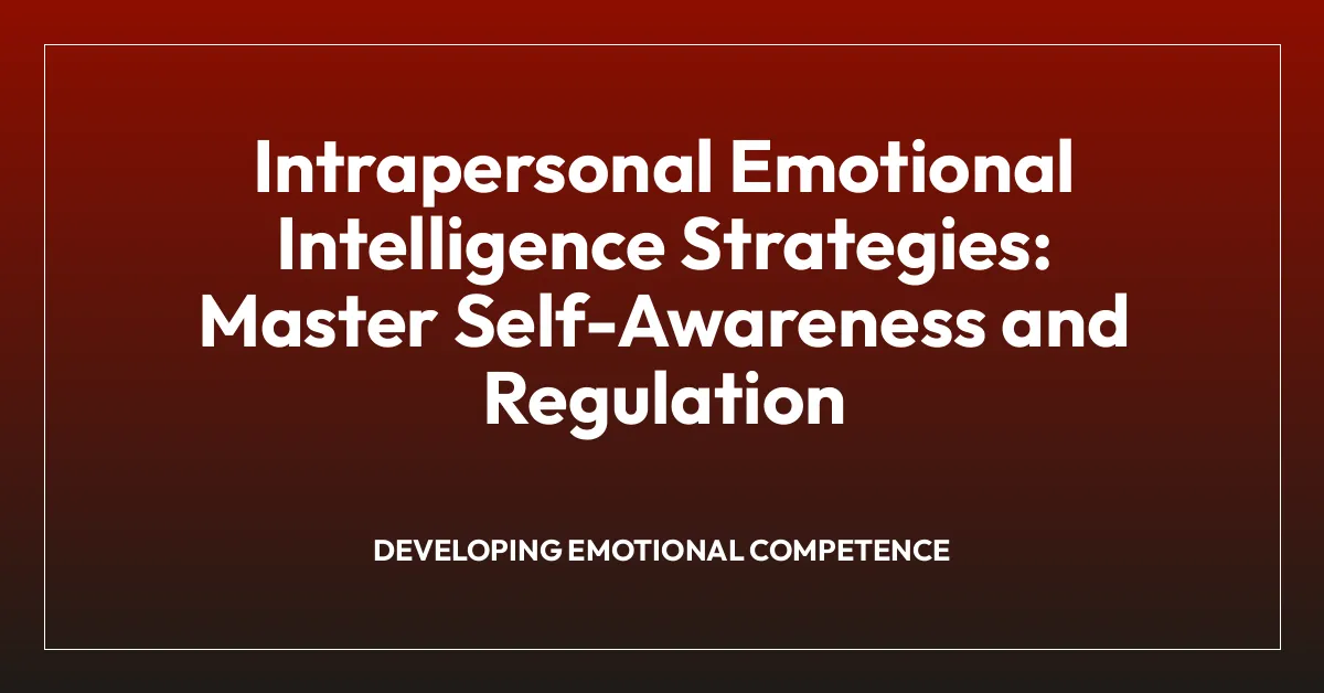 Intrapersonal Emotional Intelligence Strategies: Master Self-Awareness and Regulation