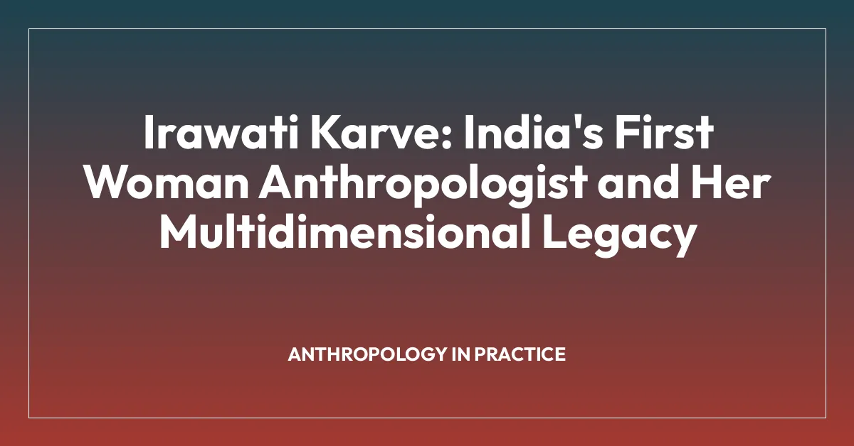 Irawati Karve: India’s First Woman Anthropologist and Her Multidimensional Legacy