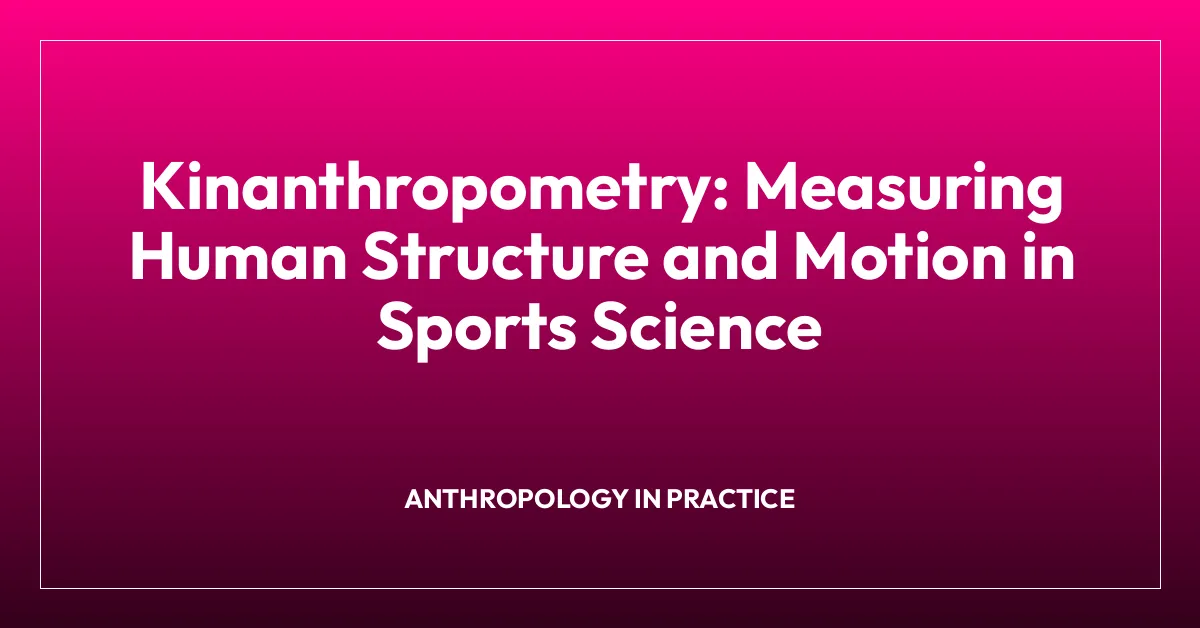 Kinanthropometry: Measuring Human Structure and Motion in Sports Science