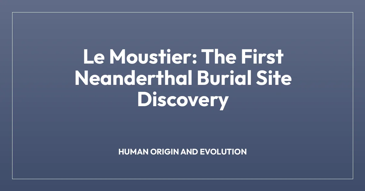 Le Moustier: The First Neanderthal Burial Site Discovery