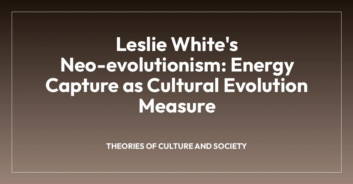 Leslie White’s Neo-evolutionism: Energy Capture as Cultural Evolution Measure