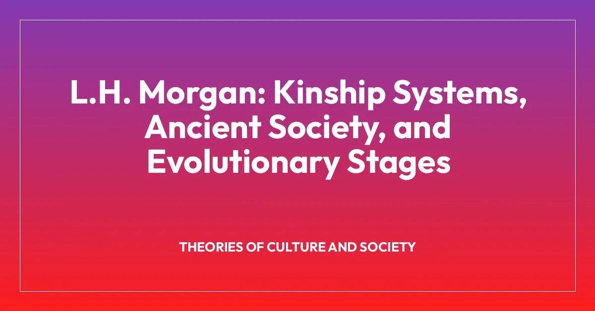 L.H. Morgan: Kinship Systems, Ancient Society, and Evolutionary Stages