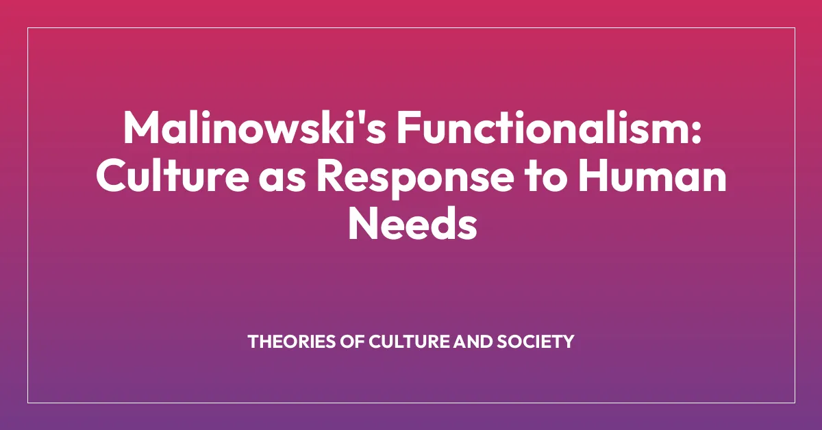 Malinowski’s Functionalism: Culture as Response to Human Needs