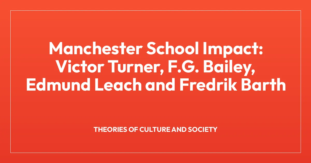 Manchester School Impact: Victor Turner, F.G. Bailey, Edmund Leach and Fredrik Barth