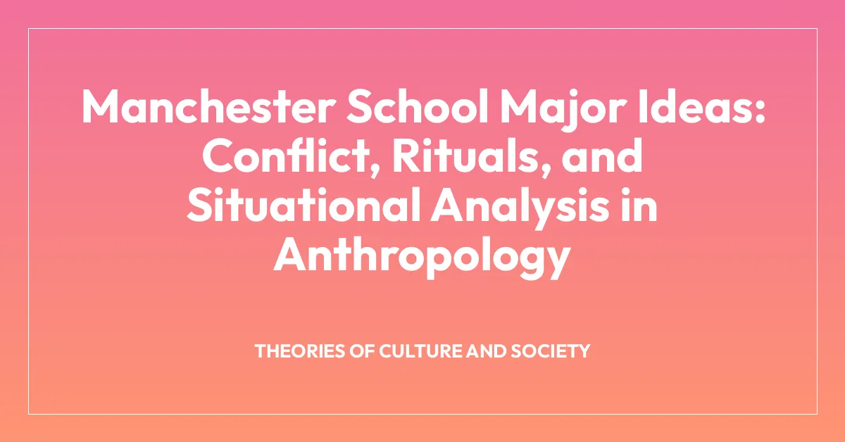 Manchester School Major Ideas: Conflict, Rituals, and Situational Analysis in Anthropology