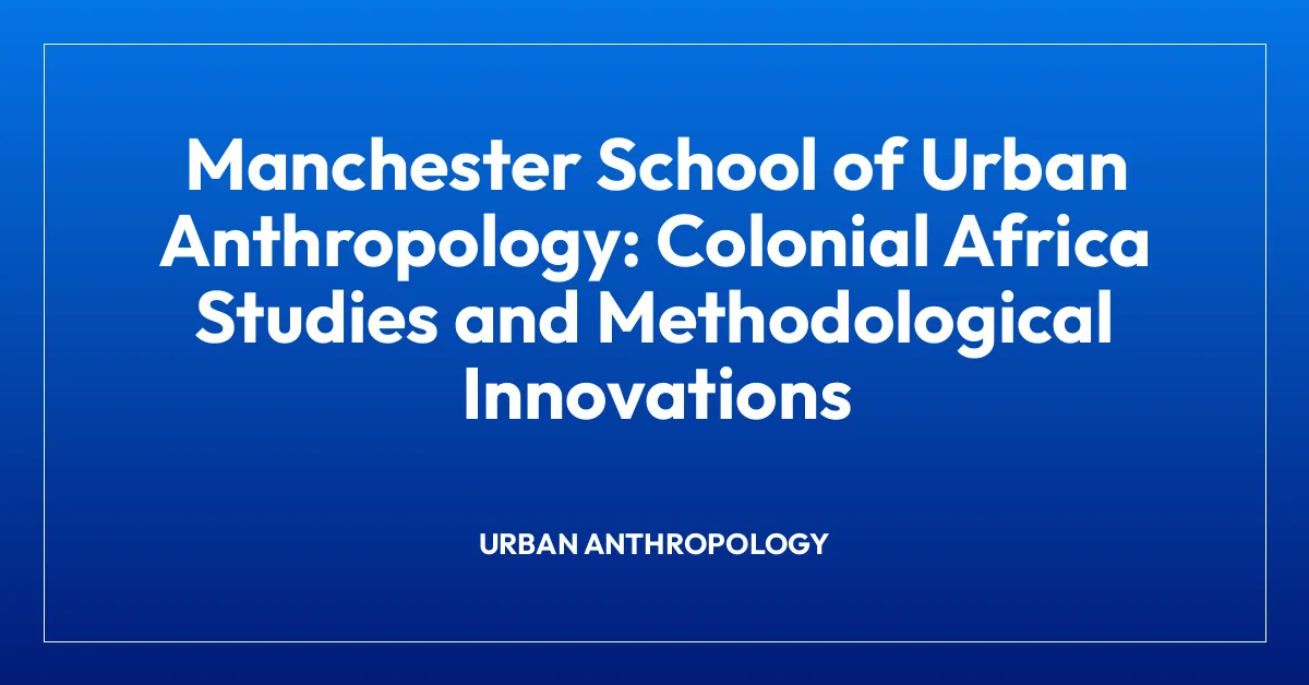 Manchester School of Urban Anthropology: Colonial Africa Studies and Methodological Innovations