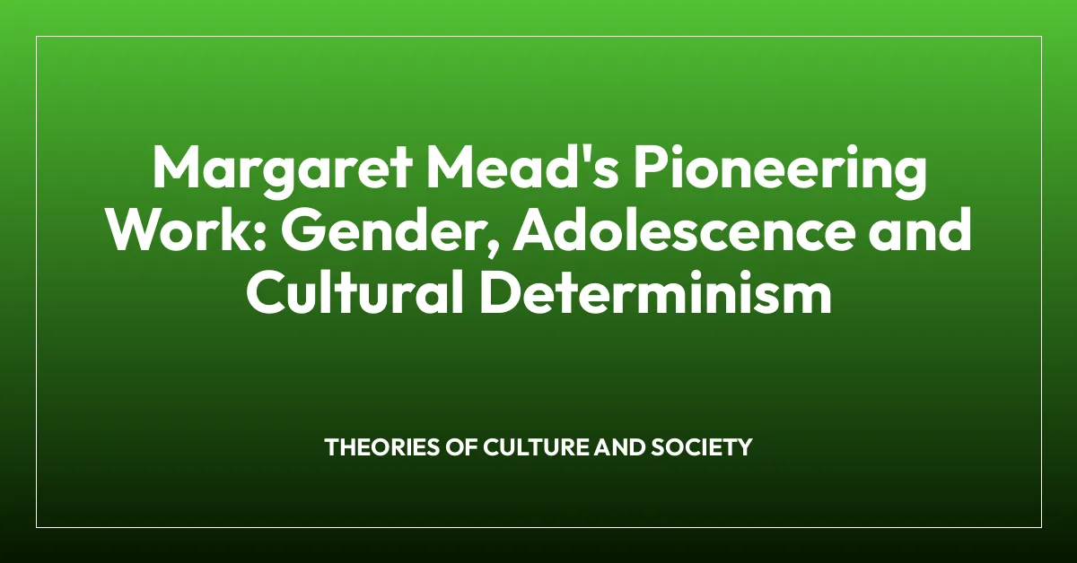 Margaret Mead’s Pioneering Work: Gender, Adolescence and Cultural Determinism