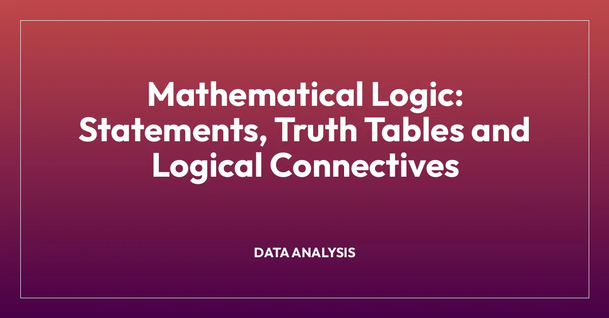 Mathematical Logic: Statements, Truth Tables and Logical Connectives