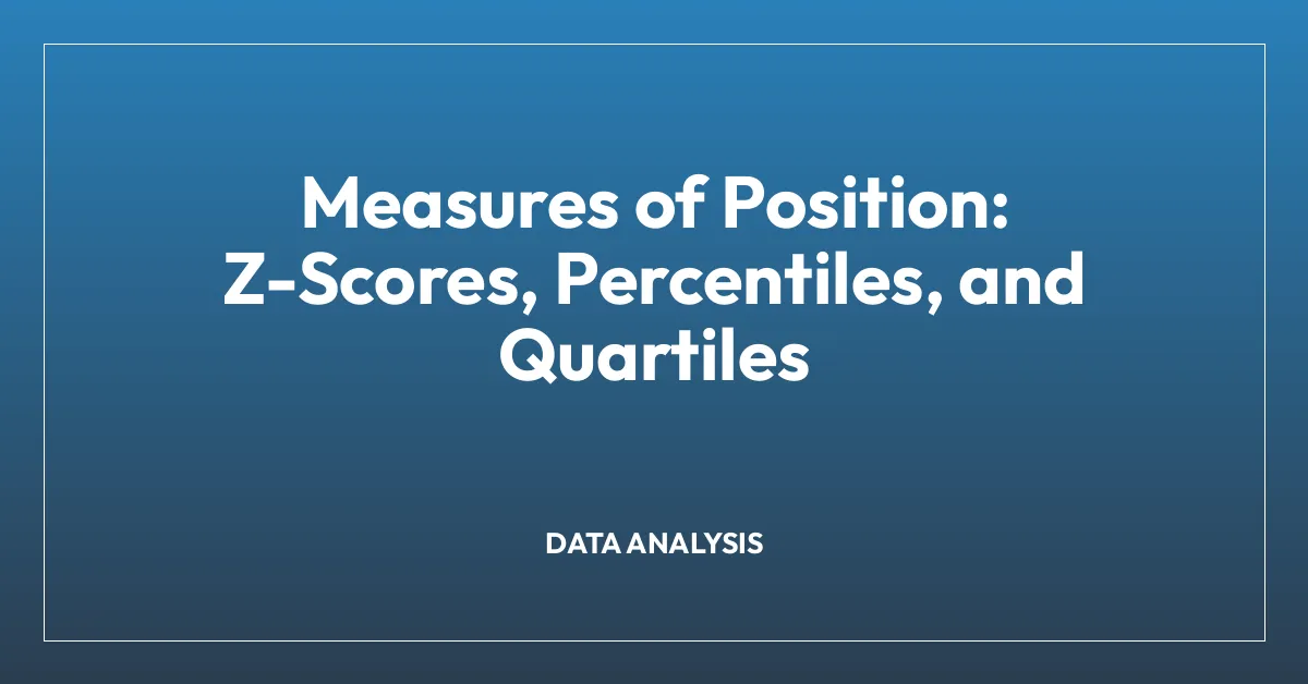 Measures of Position: Z-Scores, Percentiles, and Quartiles
