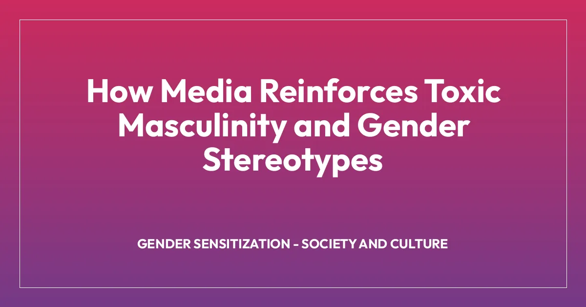 How Media Reinforces Toxic Masculinity and Gender Stereotypes