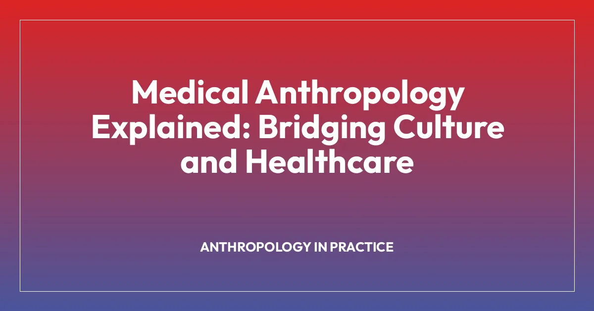 Medical Anthropology Explained: Bridging Culture and Healthcare