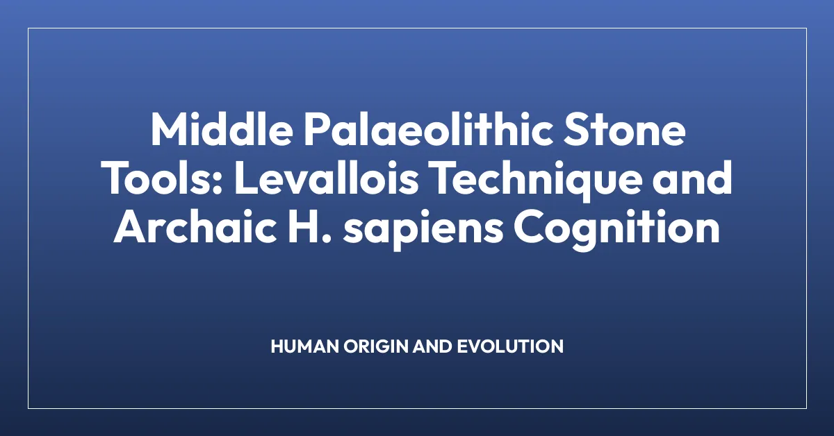 Middle Palaeolithic Stone Tools: Levallois Technique and Archaic H. sapiens Cognition