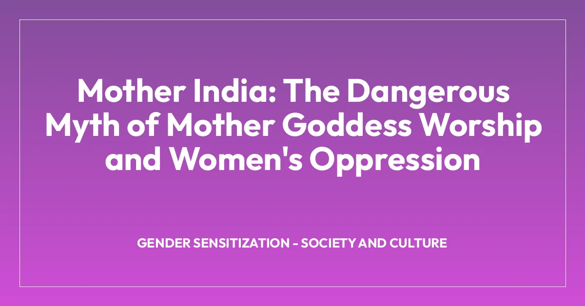 Mother India: The Dangerous Myth of Mother Goddess Worship and Women’s Oppression