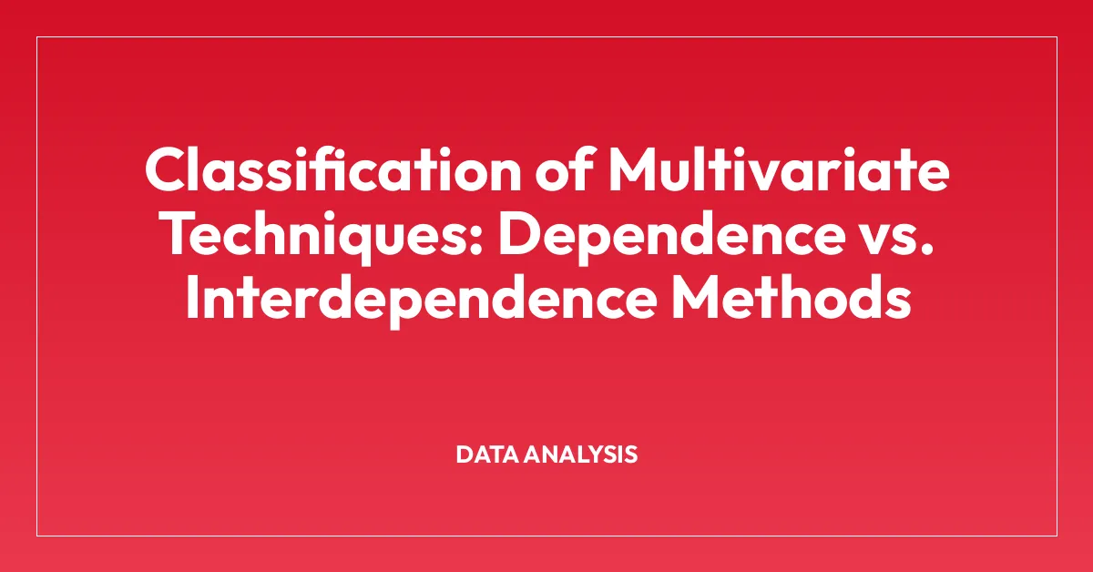 Classification of Multivariate Techniques: Dependence vs. Interdependence Methods