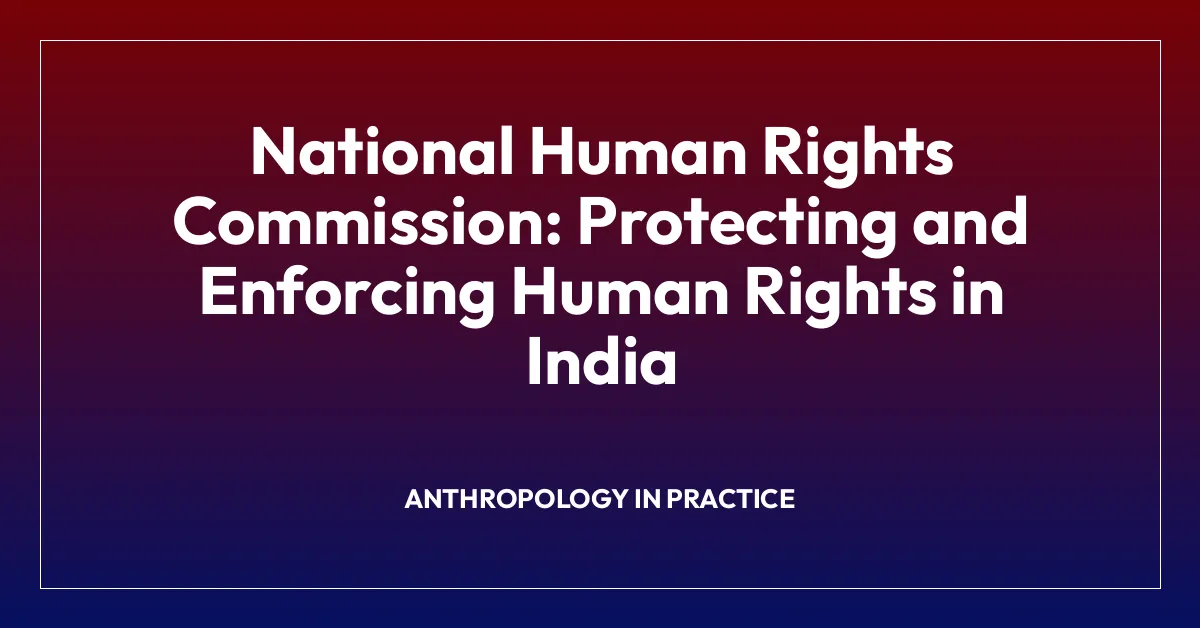 National Human Rights Commission: Protecting and Enforcing Human Rights in India