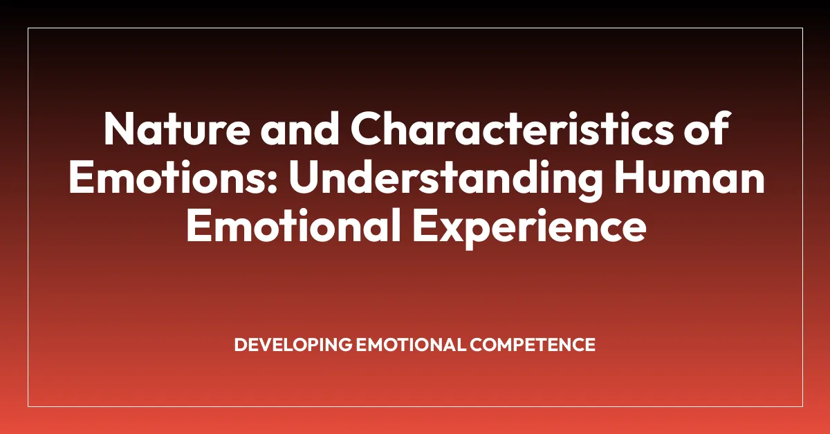 Nature and Characteristics of Emotions: Understanding Human Emotional Experience