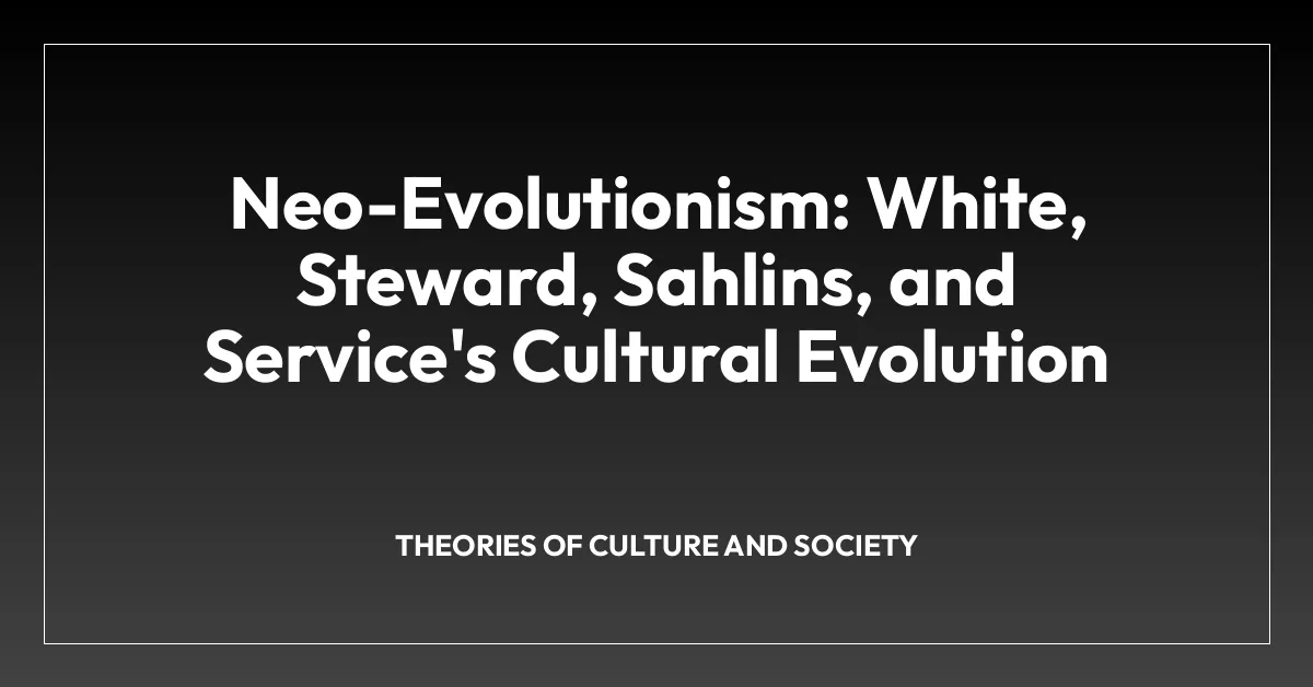 Neo-Evolutionism: White, Steward, Sahlins, and Service’s Cultural Evolution