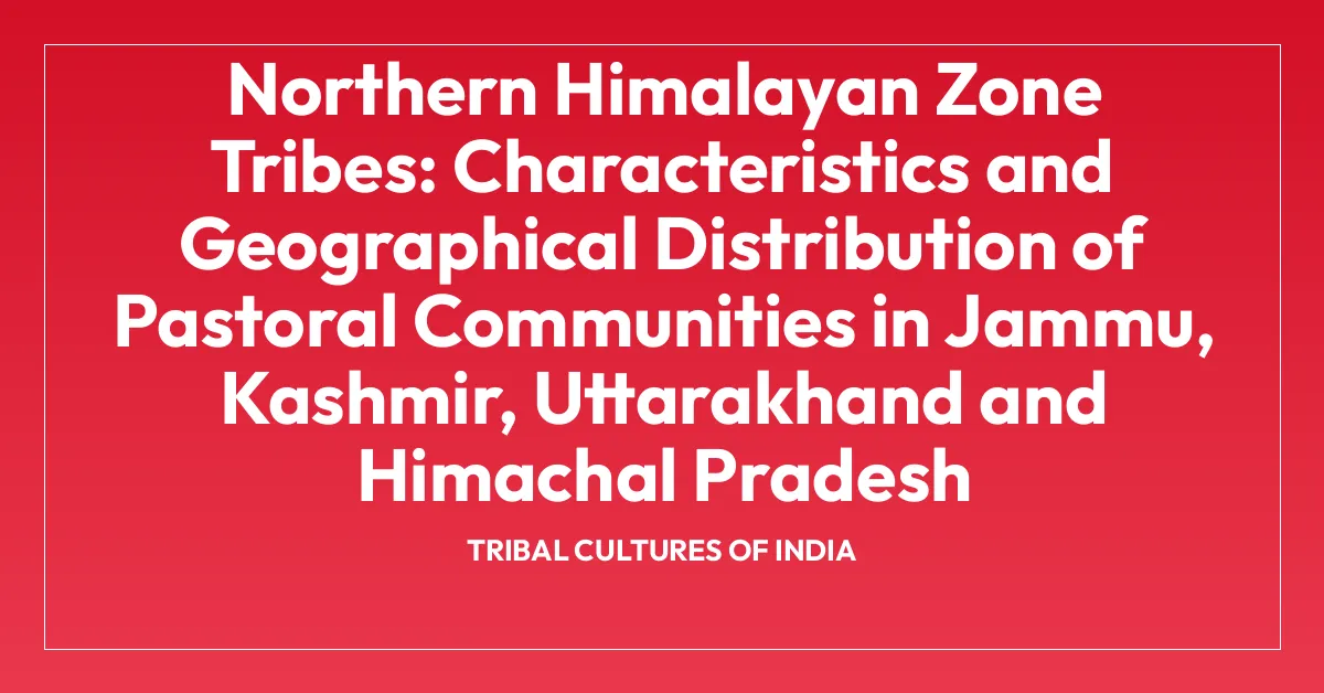 Northern Himalayan Zone Tribes: Characteristics and Geographical Distribution of Pastoral Communities in Jammu, Kashmir, Uttarakhand and Himachal Pradesh