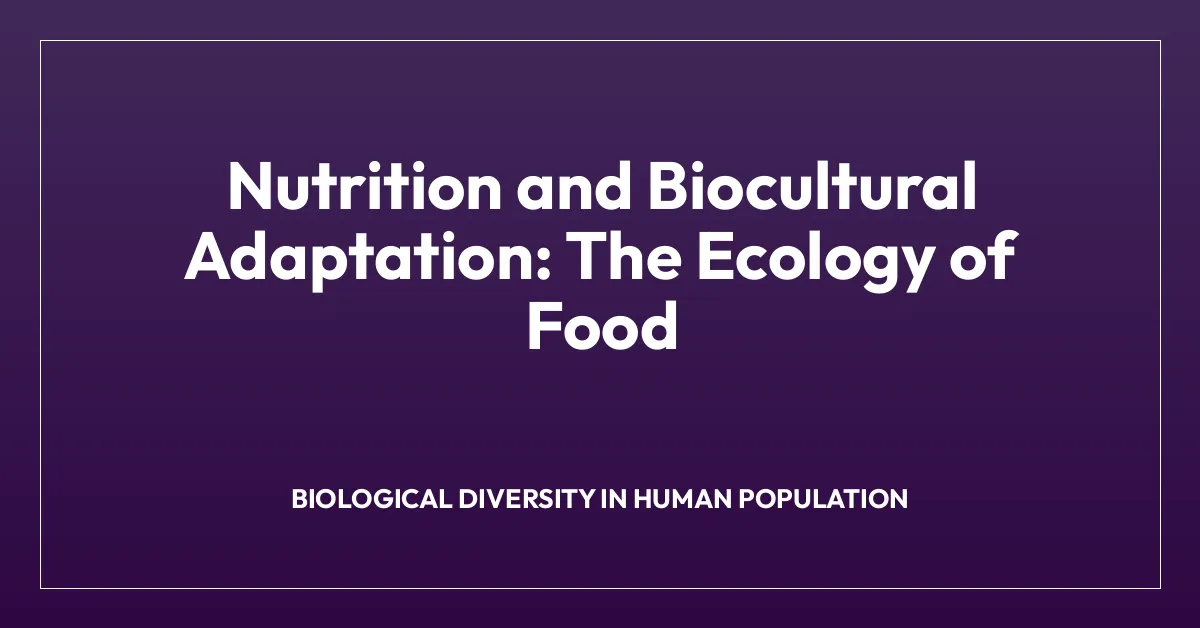 Nutrition and Biocultural Adaptation: The Ecology of Food