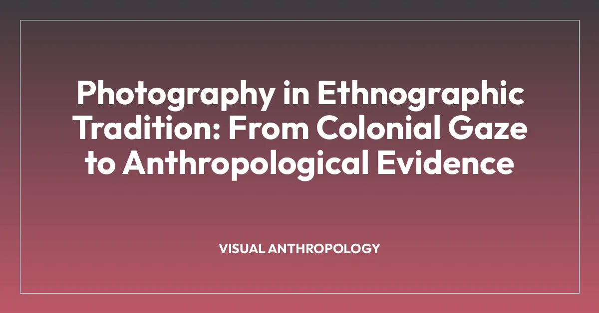 Photography in Ethnographic Tradition: From Colonial Gaze to Anthropological Evidence