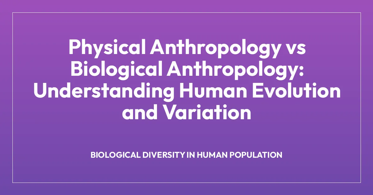 Physical Anthropology vs Biological Anthropology: Understanding Human Evolution and Variation